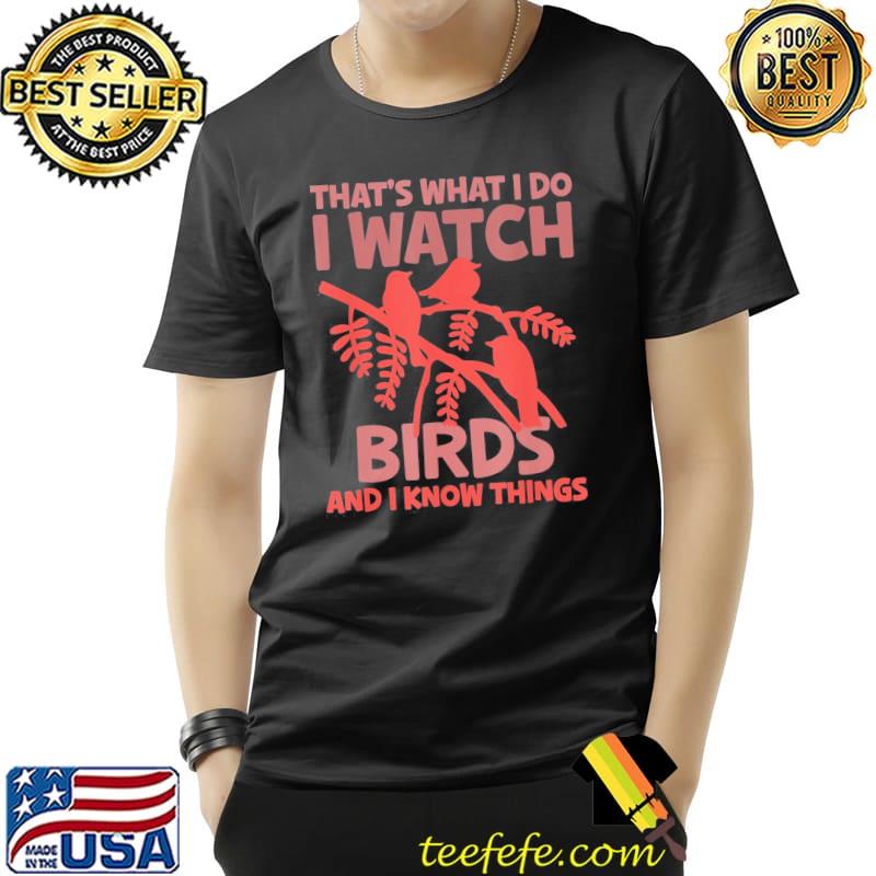 That's what I do I watch birds and I know things classic shirt