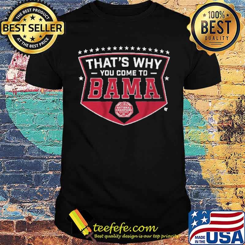 That's Why You Come To Bama Shirt
