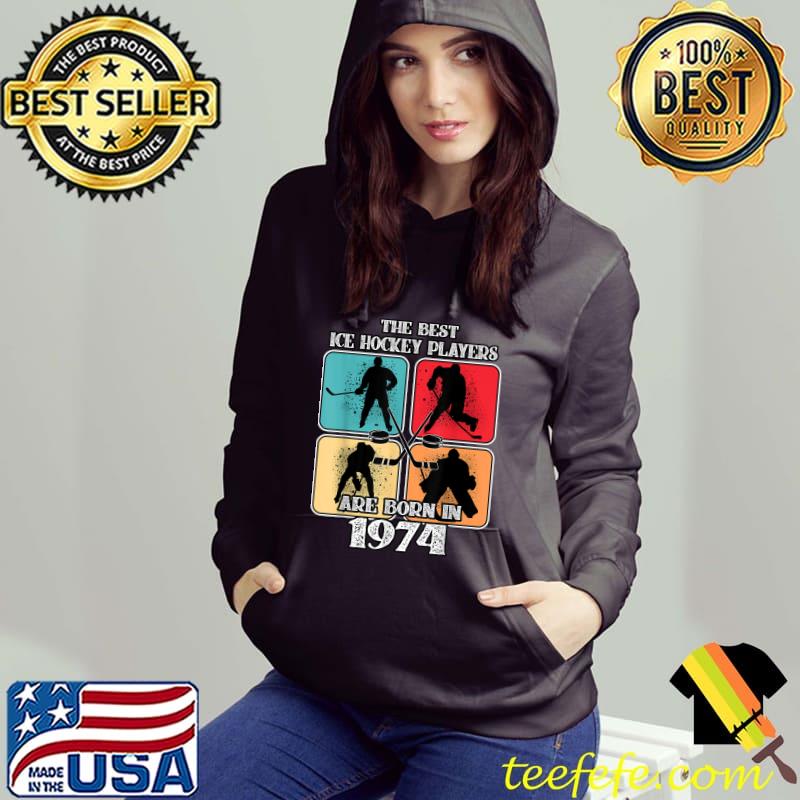 The Best Ice Hockey Players Are Born In 1974 48 Year Old 48th Birthday Vintage T-Shirt Hoodie The Best Ice Hockey Players Are Born In 1974 48 Year Old 48th Birthday Vintage T-Shirt Hoodie