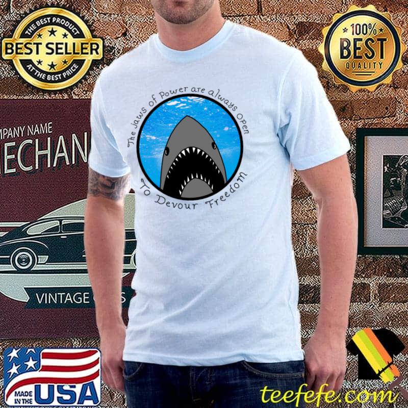 The Jaws Of Power Are Always Open To Devour Freedom Shark T-Shirt The Jaws Of Power Are Always Open To Devour Freedom Shark T-Shirt