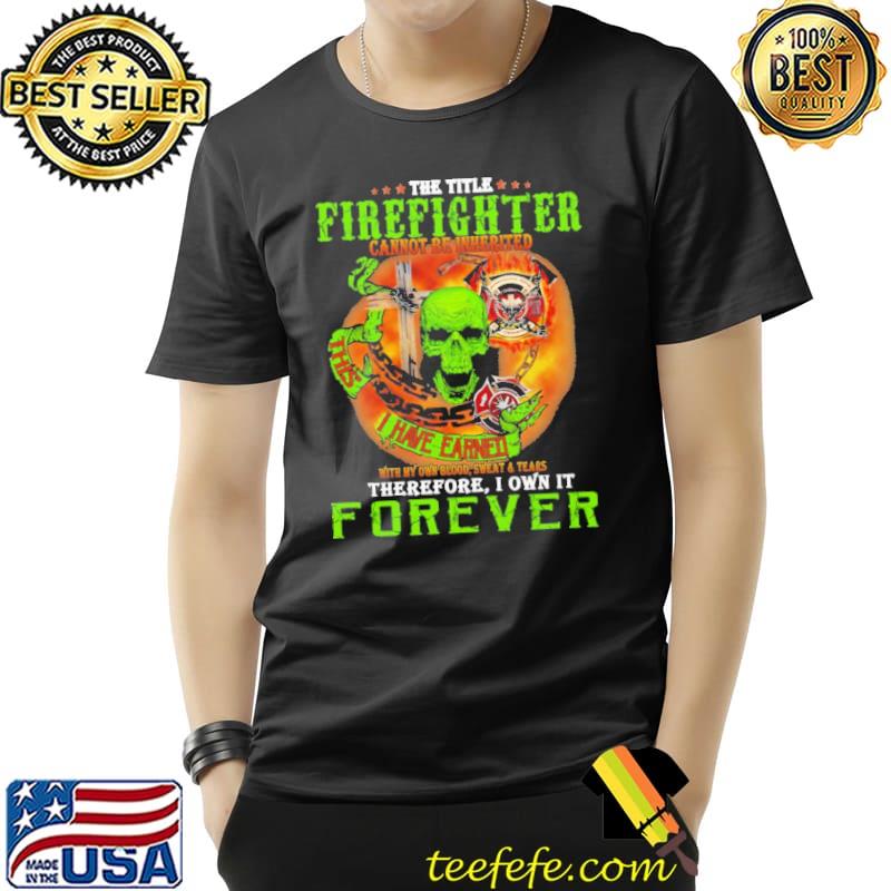The Title Firefighter Cannot Be Inherited Skull Shirt