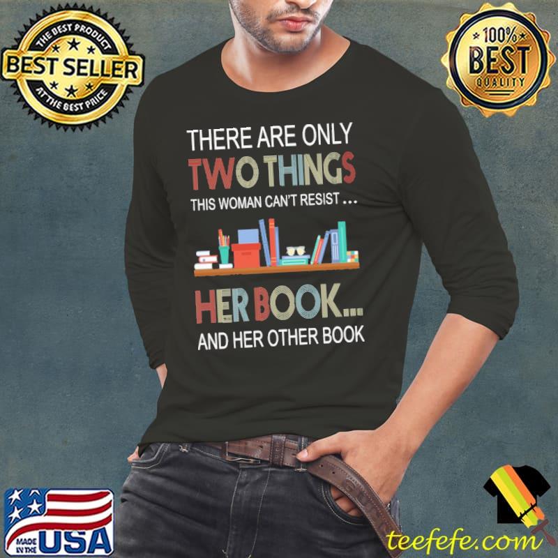 THere Are Only Two Things THis Woman Can't Resist Her Book And Her Other Book Shirt Long Sleeve Tee THere Are Only Two Things THis Woman Can't Resist Her Book And Her Other Book Shirt Long Sleeve Tee