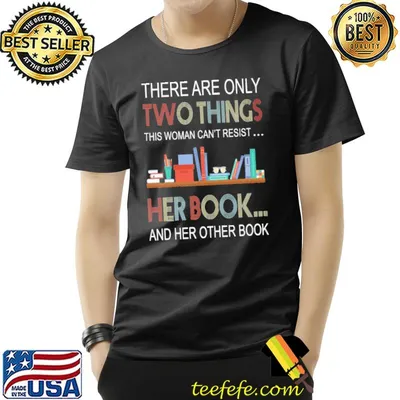 THere Are Only Two Things THis Woman Can't Resist Her Book And Her Other Book Shirt