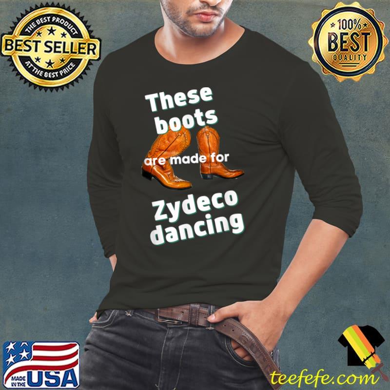 These Boots Are Made for Zydeco Dancing T-Shirt Long Sleeve Tee These Boots Are Made for Zydeco Dancing T-Shirt Long Sleeve Tee