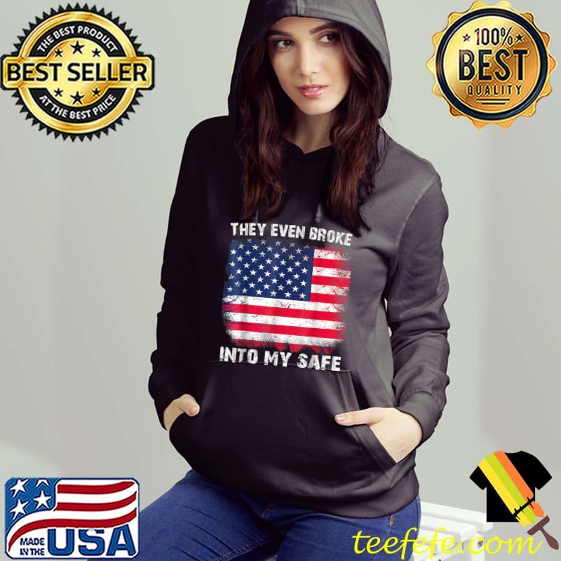 They Even Broke Into My Safe American Flag T-Shirt Hoodie They Even Broke Into My Safe American Flag T-Shirt Hoodie