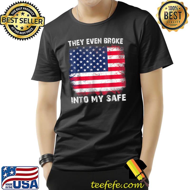 They Even Broke Into My Safe American Flag T-Shirt They Even Broke Into My Safe American Flag T-Shirt