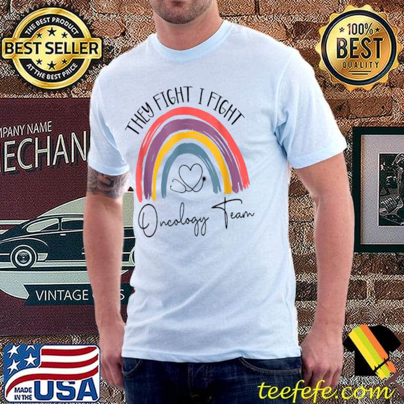 They Fight I Fight Oncology Team Oncologist Oncology Nurse Rainbow T-Shirt