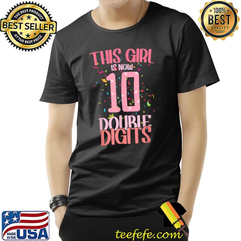 This Girl Is Now 10 Double Digits 10 Years Old T-Shirt This Girl Is Now 10 Double Digits 10 Years Old T-Shirt