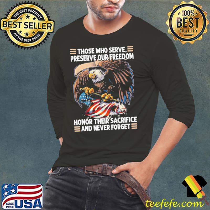 Those Who Serve, Preserve Our Freedom Honor Their Sacrifice and Never Forget Eagle american Flag Shirt Long Sleeve Tee Those Who Serve, Preserve Our Freedom Honor Their Sacrifice and Never Forget Eagle american Flag Shirt Long Sleeve Tee