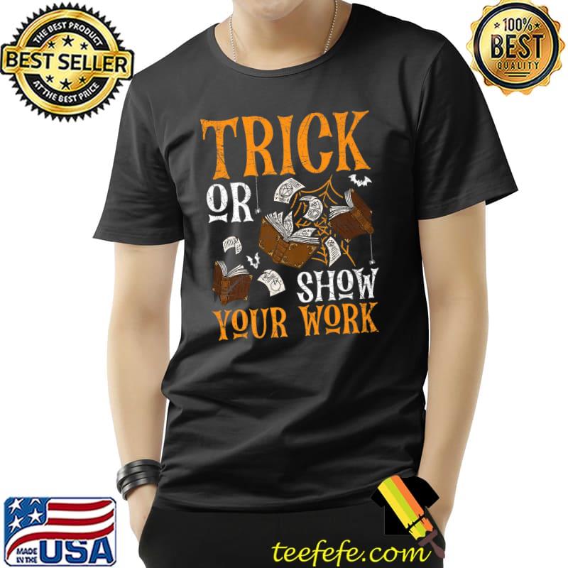 Trick Or Teach Show Your Work Books Teacher Halloween T-Shirt