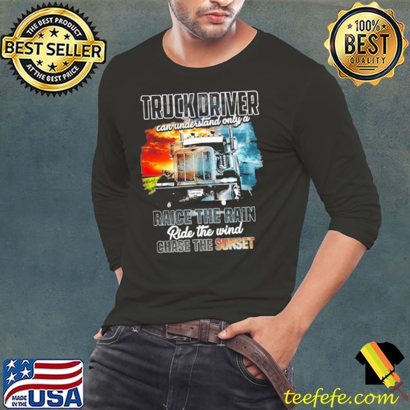 Truck Driver Can Understand Only A Raice THe Rain Shirt Long Sleeve Tee Truck Driver Can Understand Only A Raice THe Rain Shirt Long Sleeve Tee