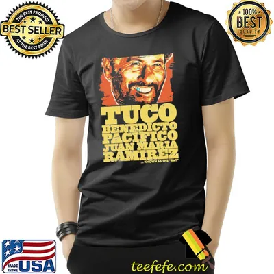 Tuco benedicto pacifico juan maria ramirez the good the bad and the ugly classic shirt