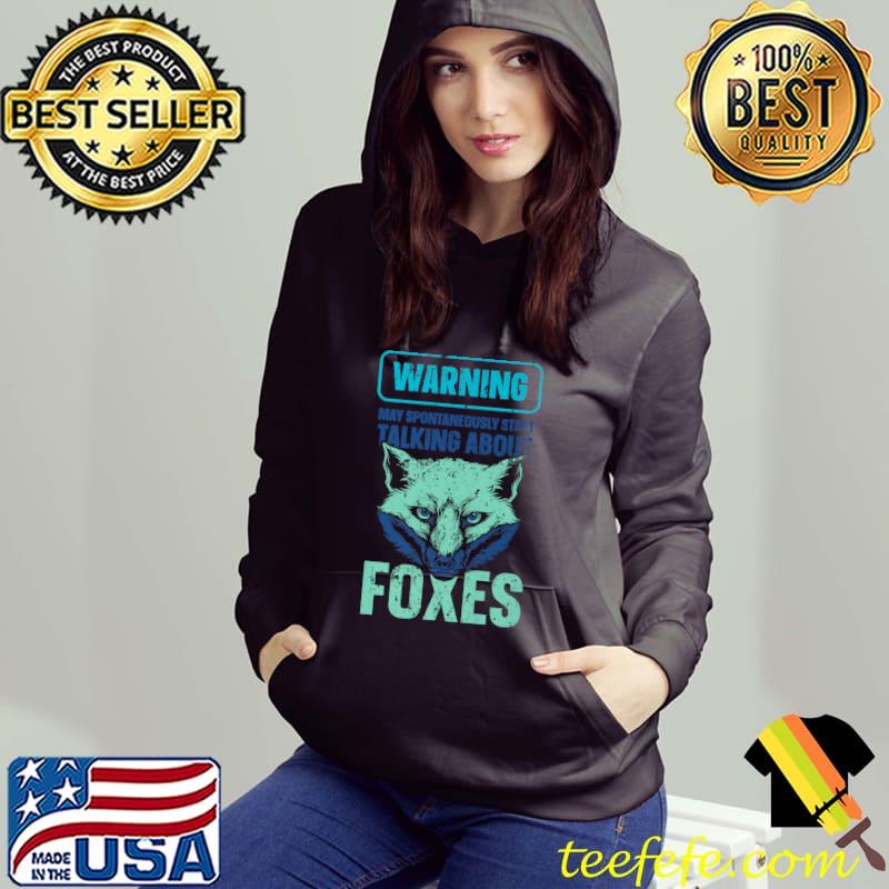 Warning may spontaneously start talking about foxes T-Shirt Hoodie Warning may spontaneously start talking about foxes T-Shirt Hoodie