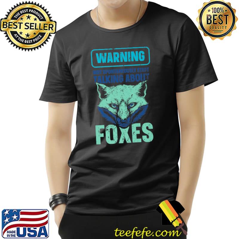 Warning may spontaneously start talking about foxes T-Shirt Warning may spontaneously start talking about foxes T-Shirt
