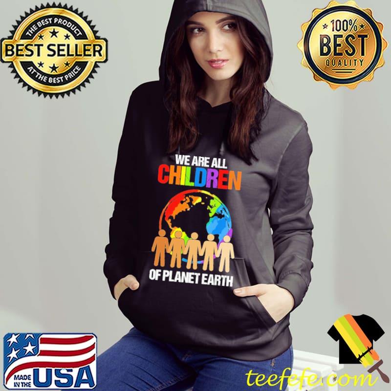 We Are All Children Of Planet Earth LGBT Shirt Hoodie We Are All Children Of Planet Earth LGBT Shirt Hoodie