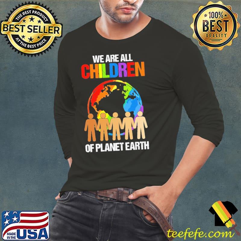 We Are All Children Of Planet Earth LGBT Shirt Long Sleeve Tee We Are All Children Of Planet Earth LGBT Shirt Long Sleeve Tee