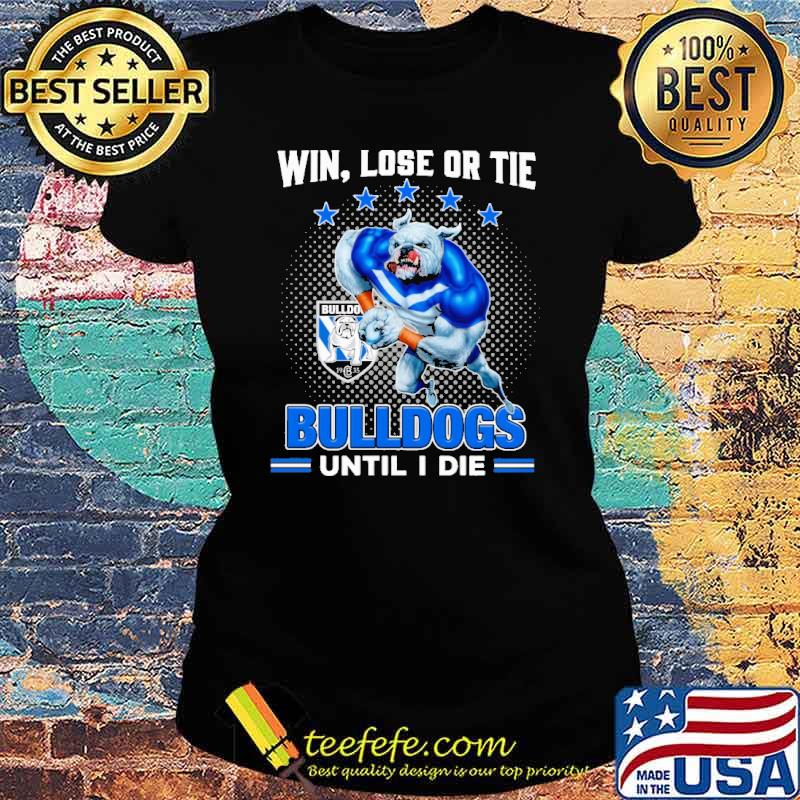 Win Lose Or Tie Bulldogs Until I Die Shirt Ladies tee Win Lose Or Tie Bulldogs Until I Die Shirt Ladies tee