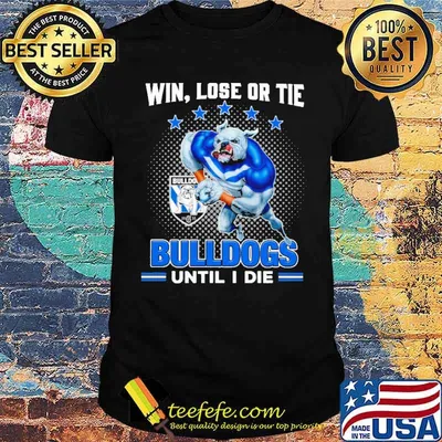 Win Lose Or Tie Bulldogs Until I Die Shirt