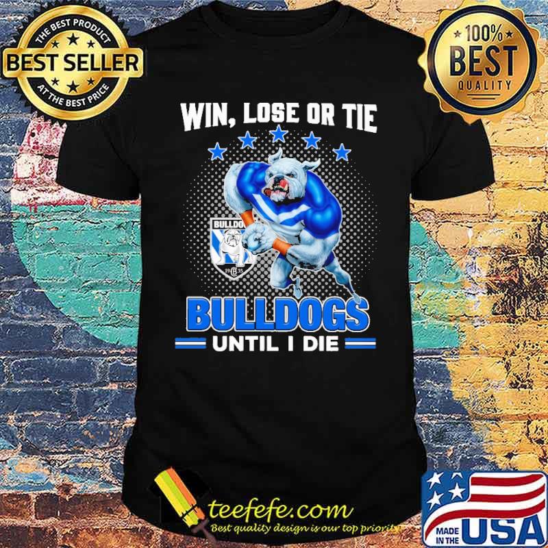 Win Lose Or Tie Bulldogs Until I Die Shirt