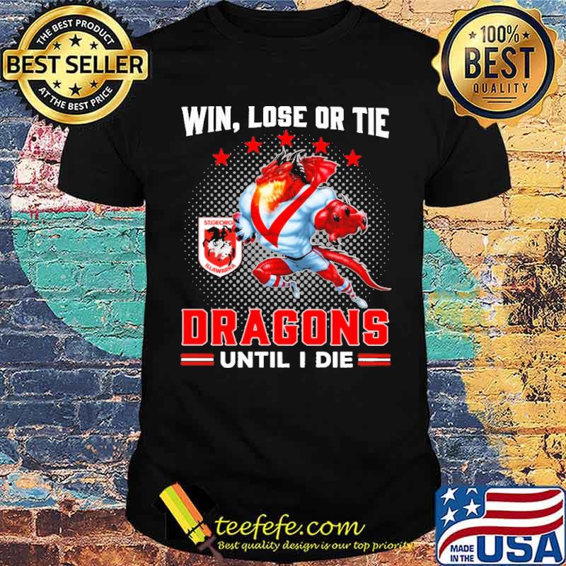 Win Lose Or Tie Dragons Until I Die Shirt Win Lose Or Tie Dragons Until I Die Shirt