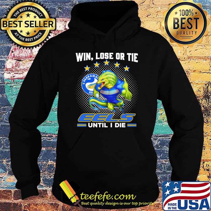 Win Lose Or Tie Eels Until I Die Shirt Hoodie Win Lose Or Tie Eels Until I Die Shirt Hoodie