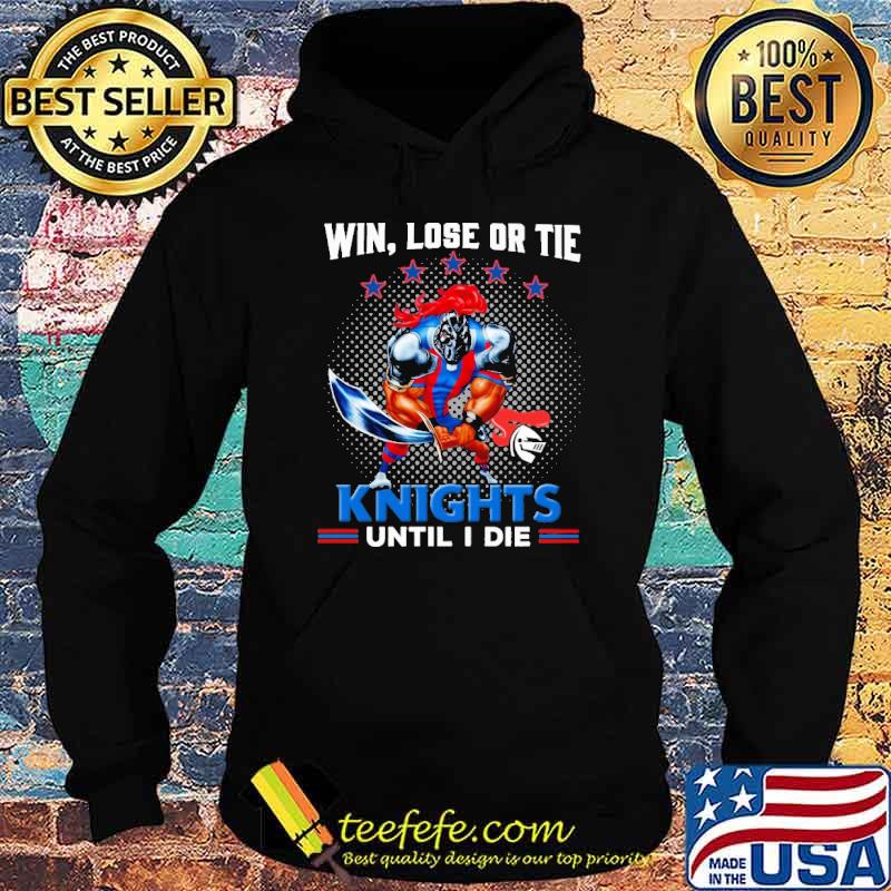 Win Lose Or Tie Knights Until I Die Shirt Hoodie Win Lose Or Tie Knights Until I Die Shirt Hoodie