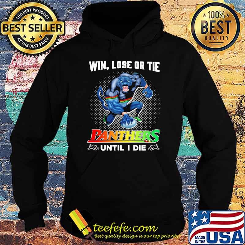 Win Lose Or Tie Panthers Until I Die Shirt Hoodie Win Lose Or Tie Panthers Until I Die Shirt Hoodie