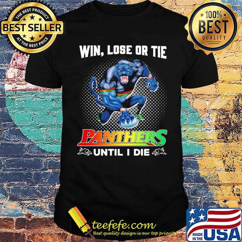 Win Lose Or Tie Panthers Until I Die Shirt