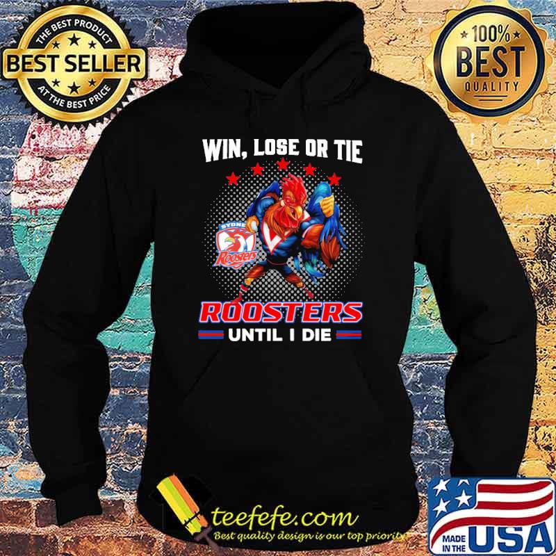 Win Lose Or Tie Roosters Until I Die Shirt Hoodie Win Lose Or Tie Roosters Until I Die Shirt Hoodie