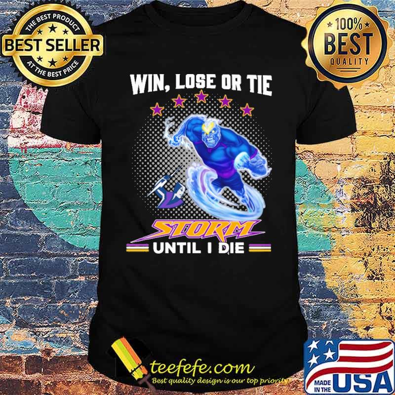 Win Lose Or Tie Storm Until I Die Shirt