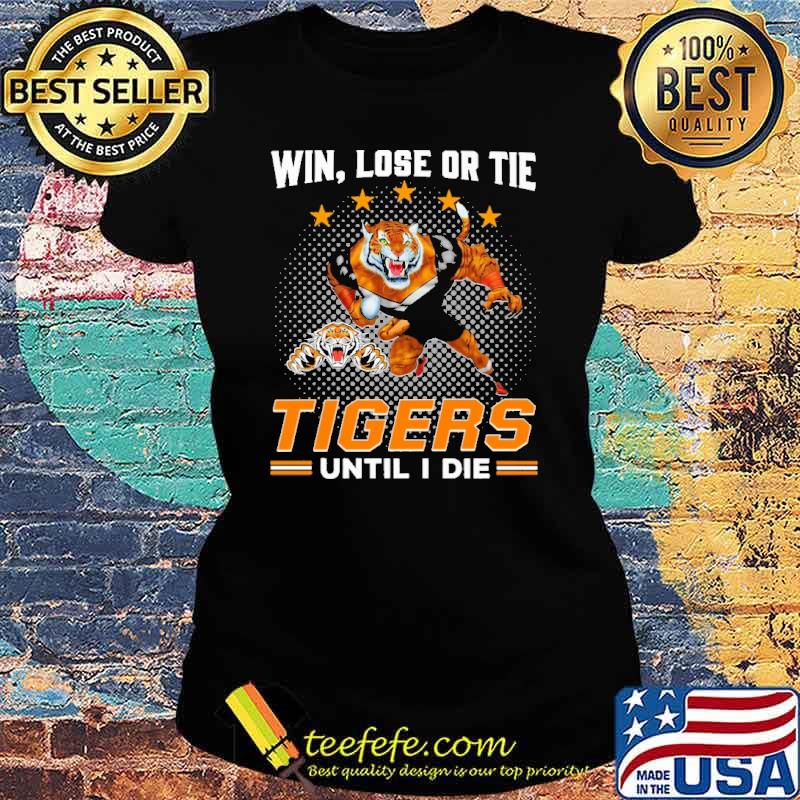 Win Lose Or Tie Tigers Until I Die Shirt Ladies tee Win Lose Or Tie Tigers Until I Die Shirt Ladies tee
