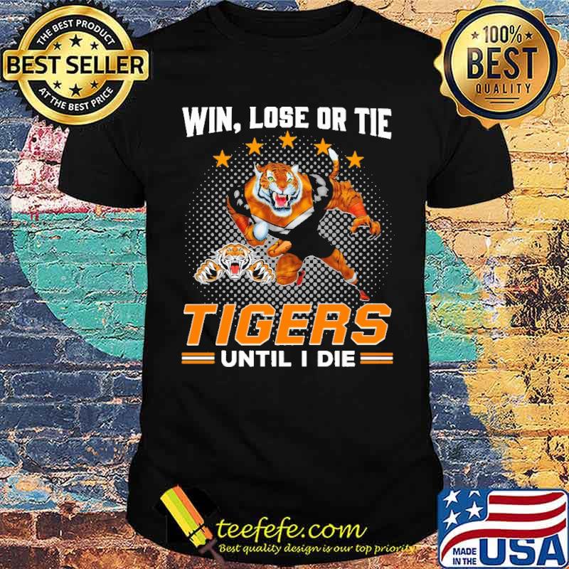 Win Lose Or Tie Tigers Until I Die Shirt