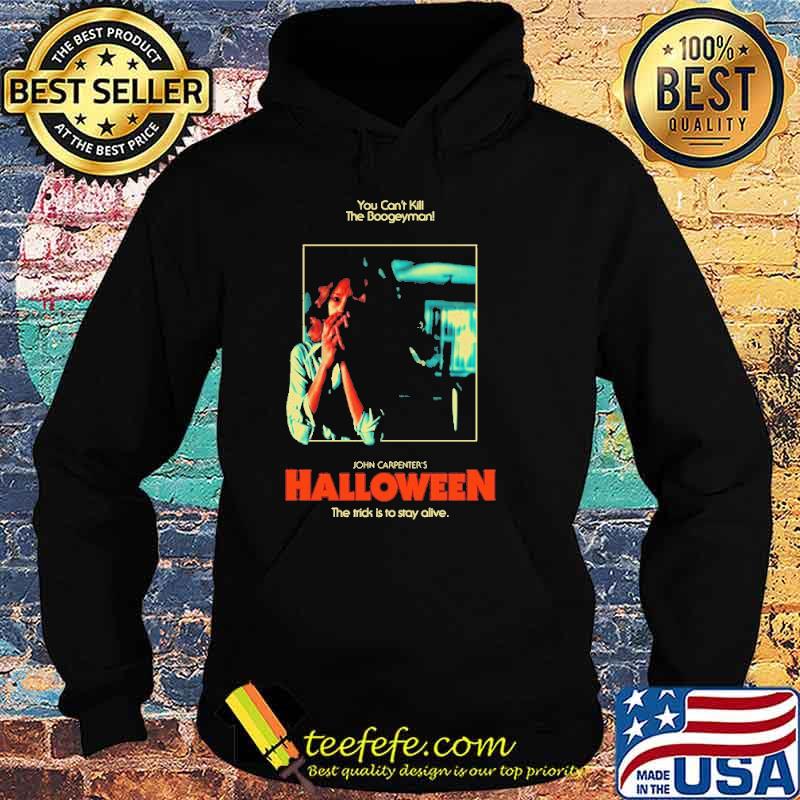You Can't Kill The Boogeyman John Carpenter's Halloween The Trick Is To Stay Alive Shirt Hoodie You Can't Kill The Boogeyman John Carpenter's Halloween The Trick Is To Stay Alive Shirt Hoodie