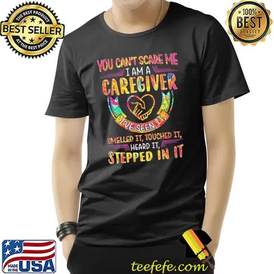 You Can't Scare Me I Am A Caregiver Smelled It Touched It Heard It Stepped In It Shirt