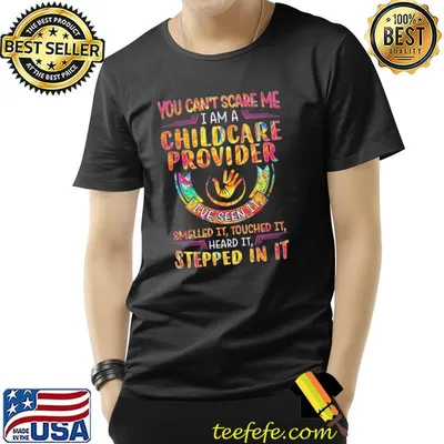 You Can't Scare Me I Am A Childcare Provider Smelled It Touched It Heard It Stepped In It Shirt