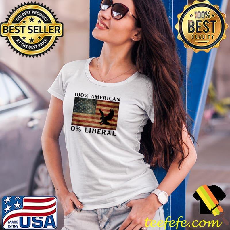 100% American 0%liberal antI liberal pro Trump classic s Ladies Tee 100% American 0%liberal antI liberal pro Trump classic s Ladies Tee
