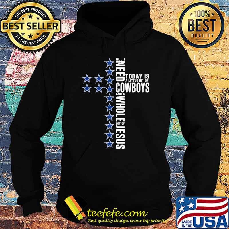 All I need Today Is A Little Bit Of Cowboys Shirt Hoodie All I need Today Is A Little Bit Of Cowboys Shirt Hoodie