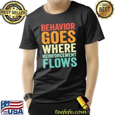 Behavior goes where reinforcement flows behavior analyst classic shirt