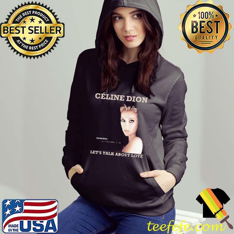 Celine Dion Let's Talk About Love Shirt Hoodie Celine Dion Let's Talk About Love Shirt Hoodie