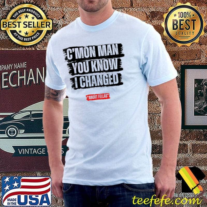 C'mon man you know I changed classic shirt C'mon man you know I changed classic shirt