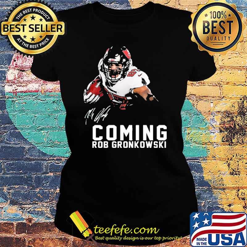 Coming Rob Gronkowski Signature Shirt Ladies tee Coming Rob Gronkowski Signature Shirt Ladies tee