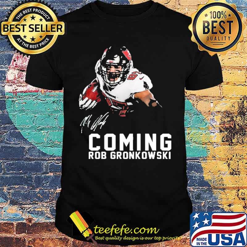 Coming Rob Gronkowski Signature Shirt