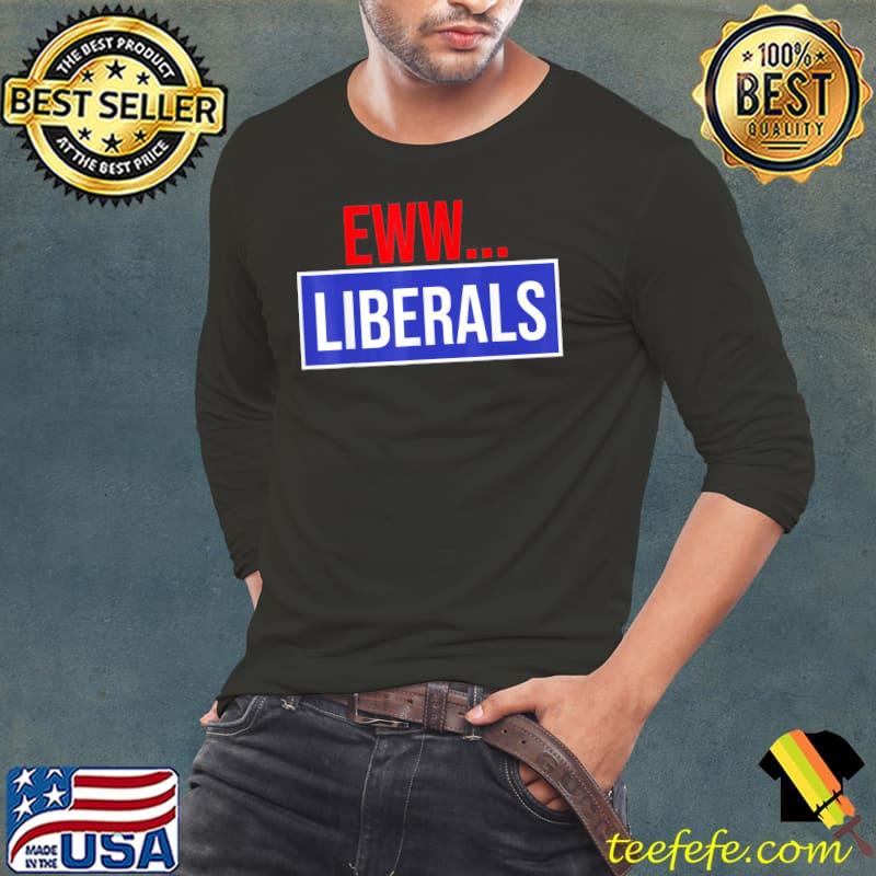 Conservative eww liberals suck classic s Long Sleeve Tee Conservative eww liberals suck classic s Long Sleeve Tee