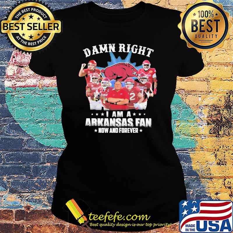 Damn Right I am A Arkansas Fan Now And Forever Shirt Ladies tee Damn Right I am A Arkansas Fan Now And Forever Shirt Ladies tee