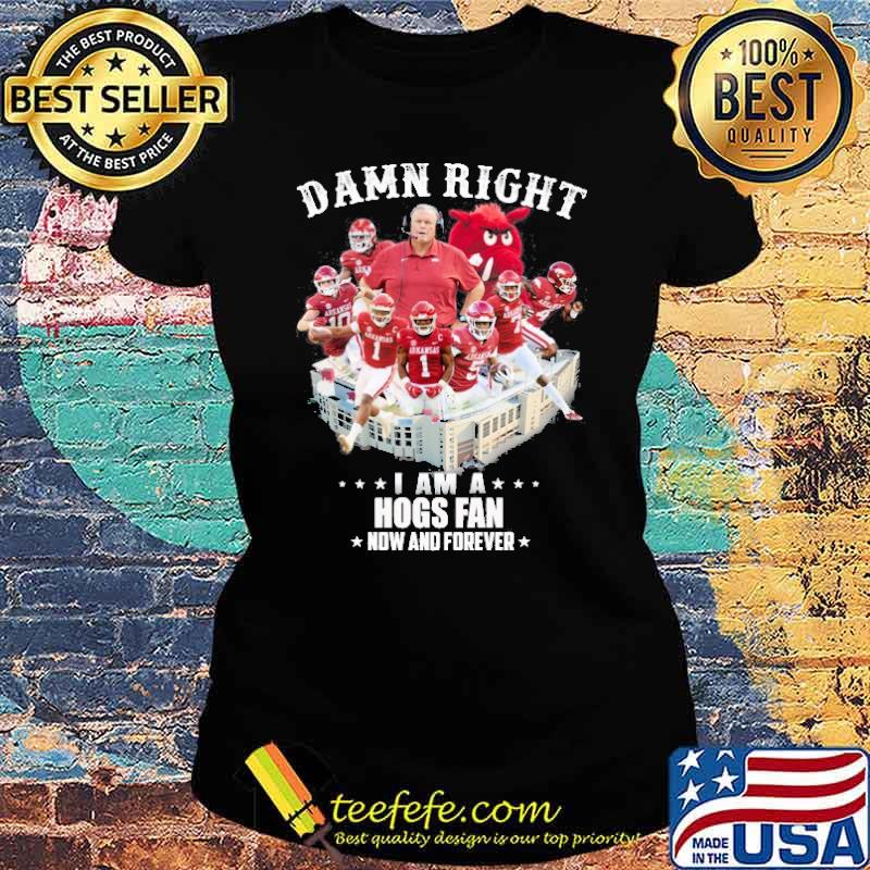 Damn Right I am A Hogs Fan Now And Forever Shirt Ladies tee Damn Right I am A Hogs Fan Now And Forever Shirt Ladies tee