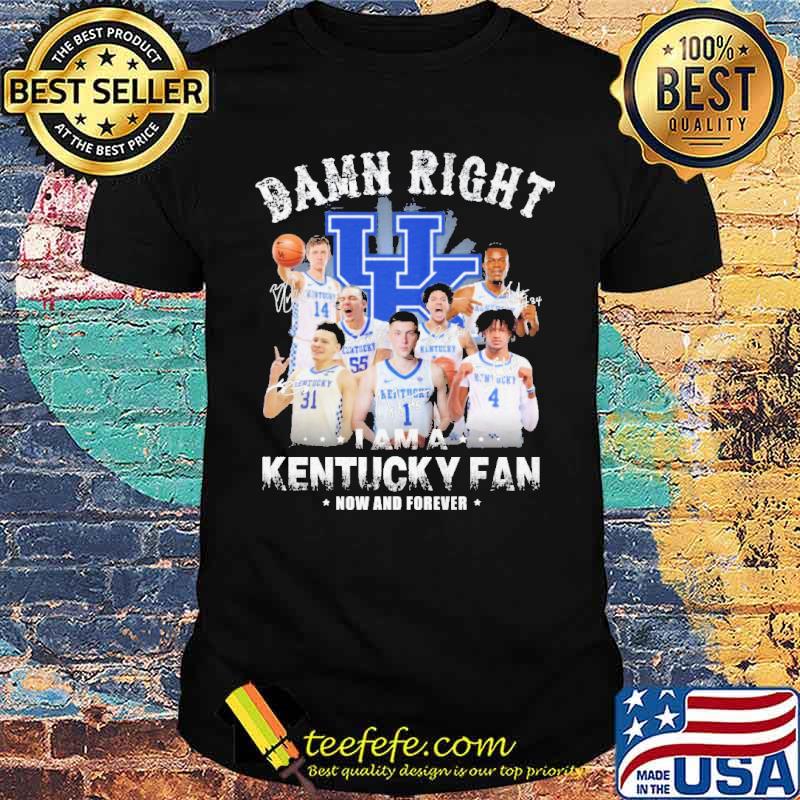 Damn right I am a Kentucky Wildcats fan now and forever shirt