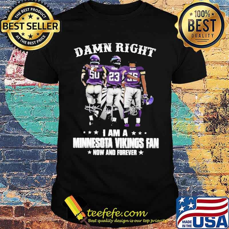 Damn Right I Am A Minnesota Viking Fan Now And Forever Shirt