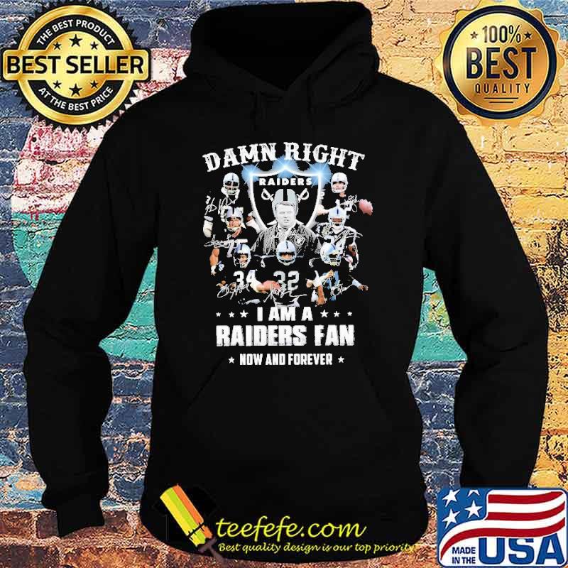 Damn Right I Am A Raiders Fan Now And Forever Shirt Hoodie Damn Right I Am A Raiders Fan Now And Forever Shirt Hoodie