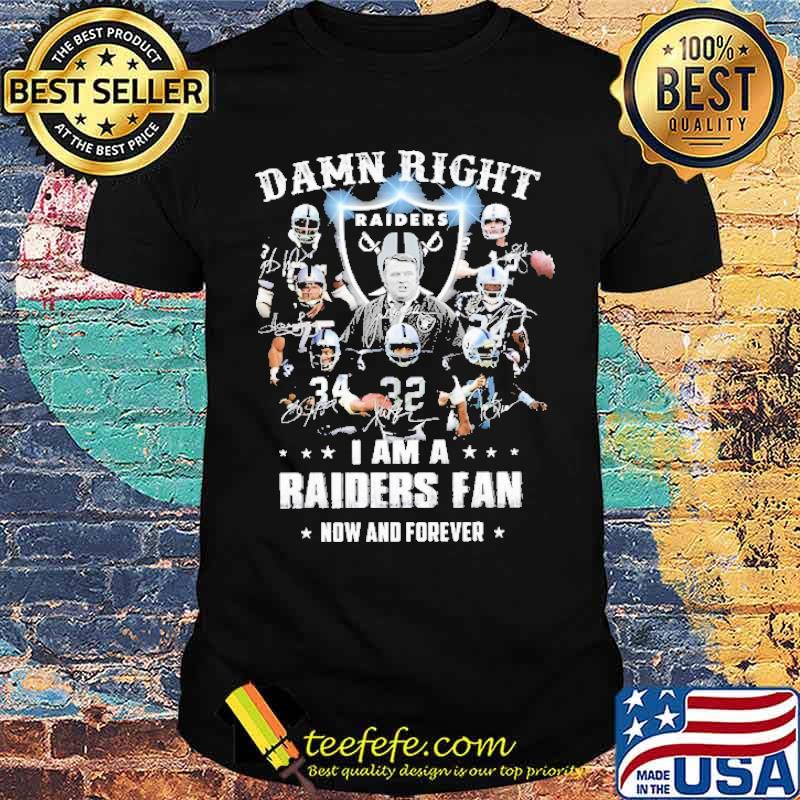 Damn Right I Am A Raiders Fan Now And Forever Shirt Damn Right I Am A Raiders Fan Now And Forever Shirt