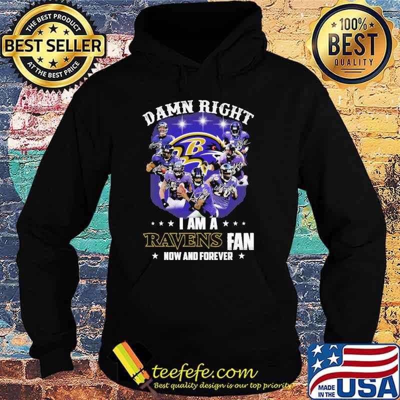 Damn Right I Am A Ravens Fan Now And Forever Shirt Hoodie Damn Right I Am A Ravens Fan Now And Forever Shirt Hoodie